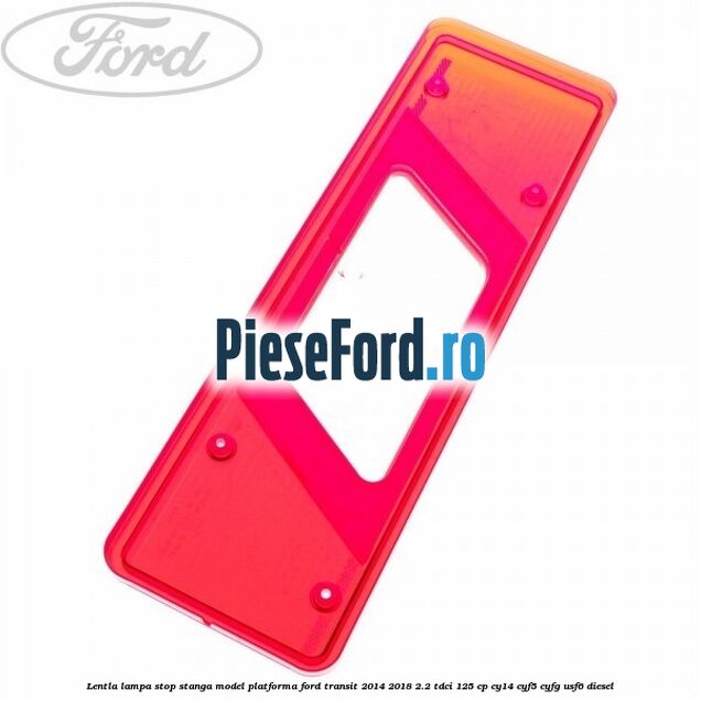 Lentla lampa stop stanga model platforma Ford Transit 2014-2018 2.2 TDCi 125 cp CY14, CYF5, CYFG, USF6 diesel