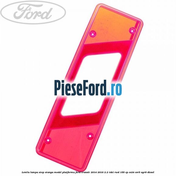 Lentla lampa stop stanga model platforma Ford Transit 2014-2018 2.2 TDCi RWD 155 cp Lentla lampa stop stanga model platforma Ford Transit 2014-2018 2.2 TDCi RWD 155 cp CV24, CVR5, UYR6 diesel
