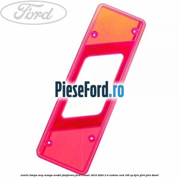 Lentla lampa stop stanga model platforma Ford Transit 2019-2023 2.0 EcoBlue RWD 105 cp BJRA, YLR6, YLRA diesel