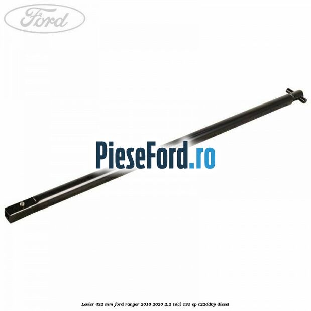 Levier 432 mm Ford Ranger 2016-2020 2.2 TDCi 131 cp T22DD0P diesel