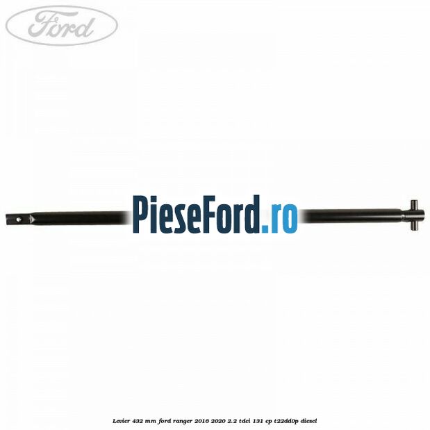 Levier 432 mm Ford Ranger 2016-2020 2.2 TDCi 131 cp T22DD0P diesel