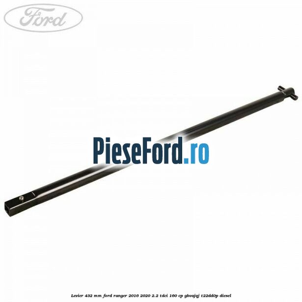 Levier 432 mm Ford Ranger 2016-2020 2.2 TDCi 160 cp GBVAJQJ, T22DD0P diesel