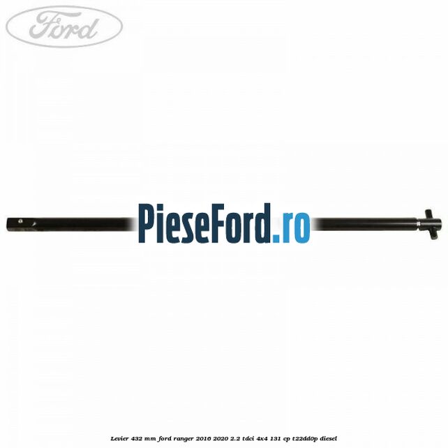 Levier 432 mm Ford Ranger 2016-2020 2.2 TDCi 4x4 131 cp T22DD0P diesel