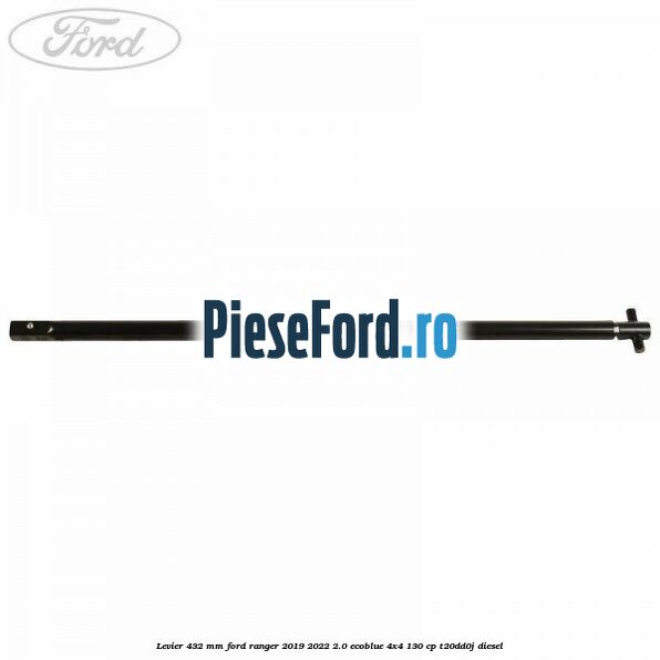 Levier 432 mm Ford Ranger 2019-2022 2.0 EcoBlue 4x4 130 cp T20DD0J diesel