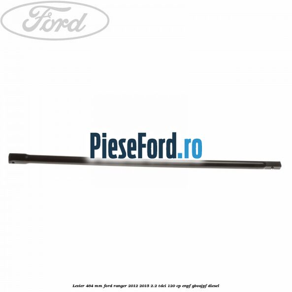Levier 464 mm Ford Ranger 2012-2015 2.2 TDCi 120 cp Levier 464 mm Ford Ranger 2012-2015 2.2 TDCi 120 cp ENPF, GBVAJPF diesel