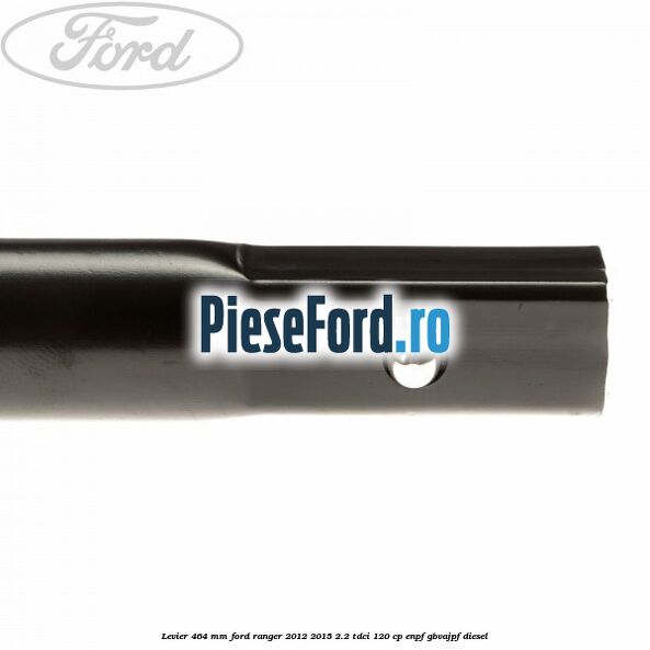 Levier 464 mm Ford Ranger 2012-2015 2.2 TDCi 120 cp Levier 464 mm Ford Ranger 2012-2015 2.2 TDCi 120 cp ENPF, GBVAJPF diesel