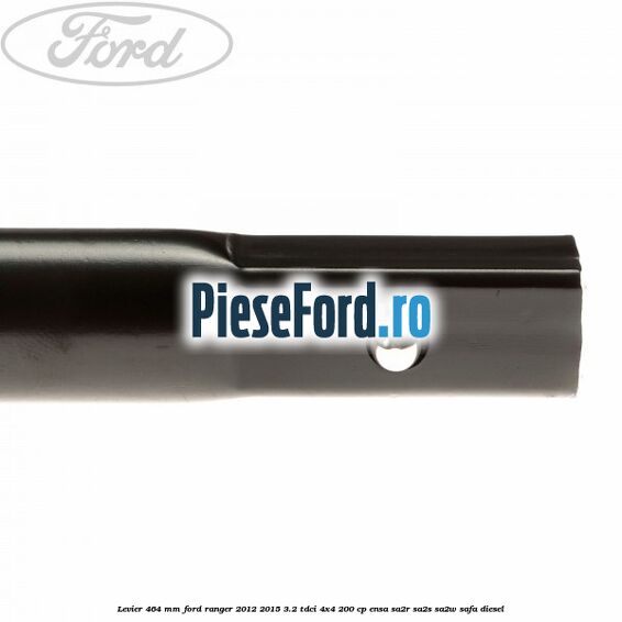 Levier 464 mm Ford Ranger 2012-2015 3.2 TDCi 4x4 200 cp Levier 464 mm Ford Ranger 2012-2015 3.2 TDCi 4x4 200 cp ENSA, SA2R, SA2S, SA2W, SAFA diesel