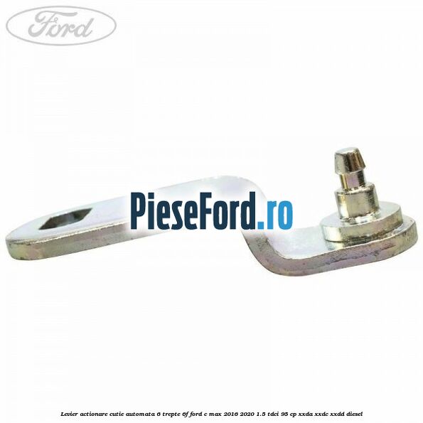 Levier actionare cutie automata 6 trepte 6F Ford C-Max 2016-2020 1.5 TDCi 95 cp Levier actionare cutie automata 6 trepte 6F Ford C-Max 2016-2020 1.5 TDCi 95 cp XXDA, XXDC, XXDD diesel