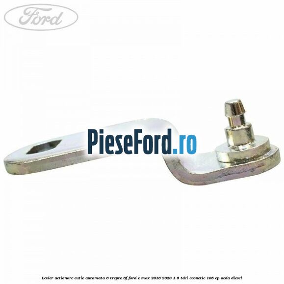 Levier actionare cutie automata 6 trepte 6F Ford C-Max 2016-2020 1.5 TDCi ECOnetic 105 cp AEDA diesel