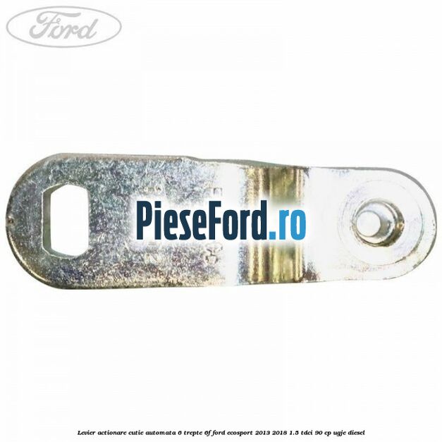 Levier actionare cutie automata 6 trepte 6F Ford EcoSport 2013-2018 1.5 TDCi 90 cp UGJE diesel