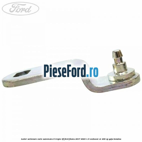 Levier actionare cutie automata 6 trepte 6F Ford Fiesta 2017-2023 1.5 EcoBoost ST 200 cp YZJA benzina