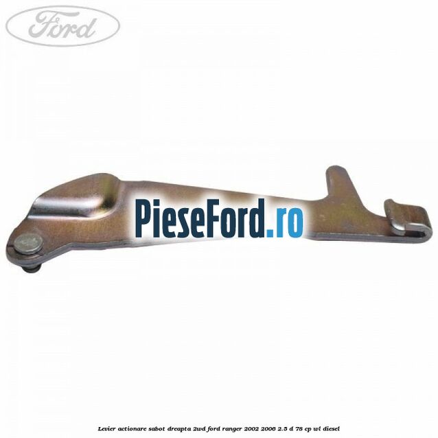 Levier actionare sabot dreapta 2WD Ford Ranger 2002-2006 2.5 D 78 cp WL diesel