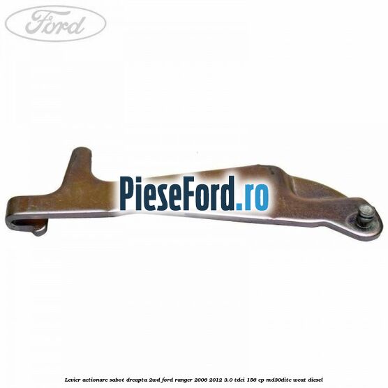 Levier actionare sabot dreapta 2WD Ford Ranger 2006-2012 3.0 TDCi 156 cp MD30DITC, WEAT diesel