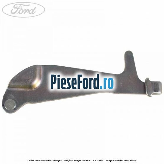 Levier actionare sabot dreapta 2WD Ford Ranger 2006-2012 3.0 TDCi 156 cp MD30DITC, WEAT diesel