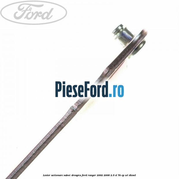 Levier actionare sabot dreapta Ford Ranger 2002-2006 2.5 D 78 cp WL diesel