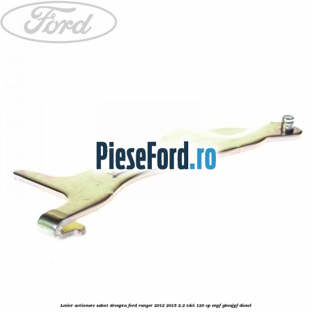 Levier actionare sabot dreapta Ford Ranger 2012-2015 2.2 TDCi 120 cp Levier actionare sabot dreapta Ford Ranger 2012-2015 2.2 TDCi 120 cp ENPF, GBVAJPF diesel