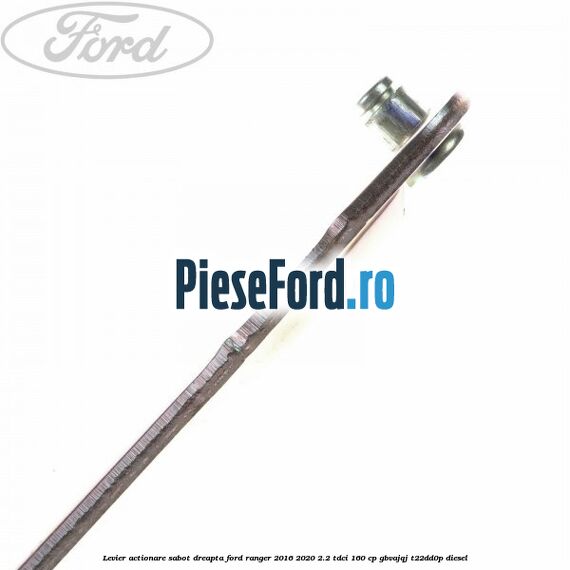 Levier actionare sabot dreapta Ford Ranger 2016-2020 2.2 TDCi 160 cp Levier actionare sabot dreapta Ford Ranger 2016-2020 2.2 TDCi 160 cp GBVAJQJ, T22DD0P diesel