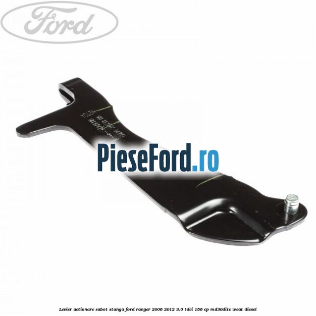 Levier actionare sabot stanga Ford Ranger 2006-2012 3.0 TDCi 156 cp MD30DITC, WEAT diesel