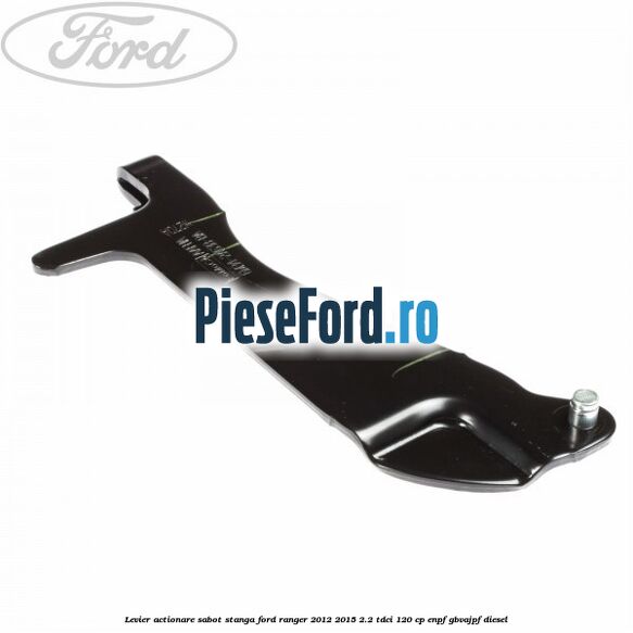 Levier actionare sabot stanga Ford Ranger 2012-2015 2.2 TDCi 120 cp ENPF, GBVAJPF diesel