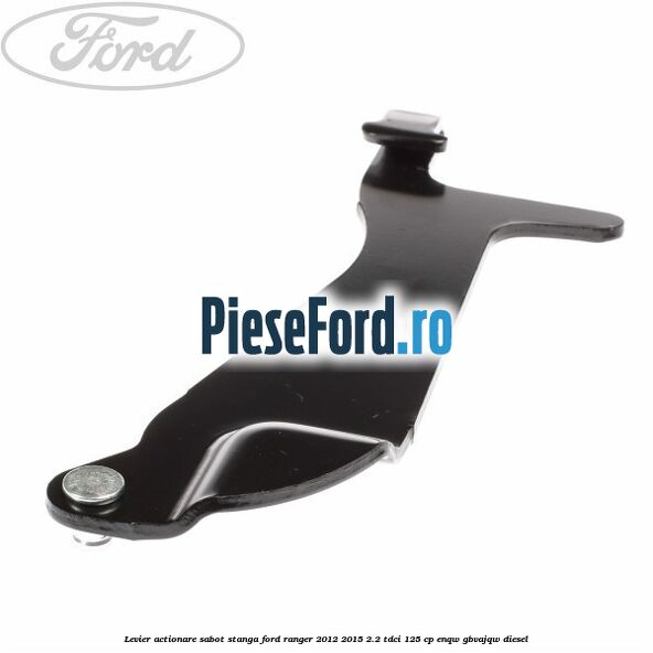 Levier actionare sabot stanga Ford Ranger 2012-2015 2.2 TDCi 125 cp ENQW, GBVAJQW diesel