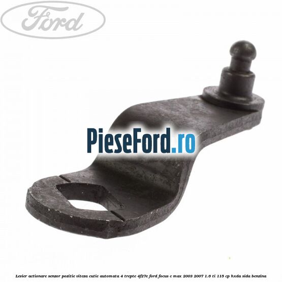 Levier actionare senzor pozitie viteza cutie automata 4 trepte 4F27E Ford Focus C-Max 2003-2007 1.6 Ti 115 cp Levier actionare senzor pozitie viteza cutie automata 4 trepte 4F27E Ford Focus C-Max 2003-2007 1.6 Ti 115 cp HXDA, SIDA benzina