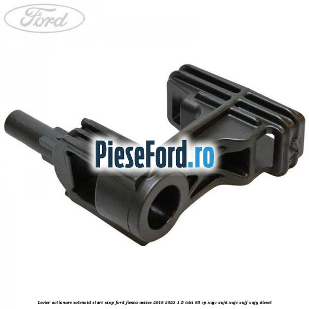 Levier actionare solenoid start stop Ford Fiesta Active 2018-2023 1.5 TDCi 85 cp XUJC, XUJD, XUJE, XUJF, XUJG diesel