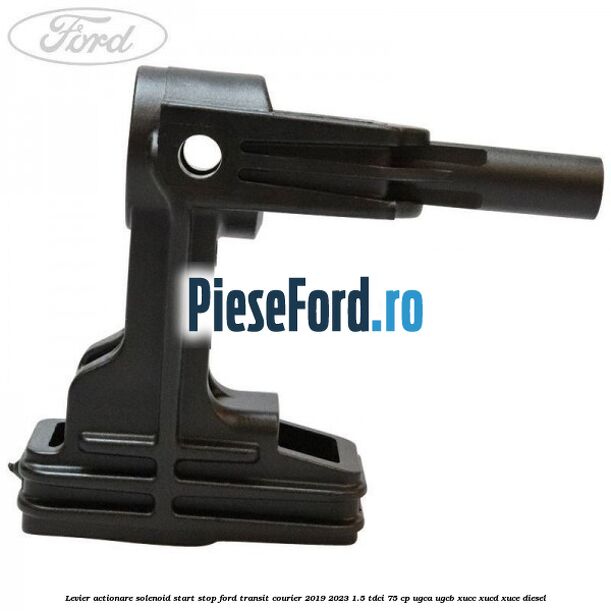Levier actionare solenoid start stop Ford Transit Courier 2019-2023 1.5 TDCi 75 cp Levier actionare solenoid start stop Ford Transit Courier 2019-2023 1.5 TDCi 75 cp UGCA, UGCB, XUCC, XUCD, XUCE diesel