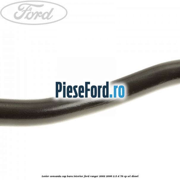 Levier comanda cap bara interior Ford Ranger 2002-2006 2.5 D 78 cp Levier comanda cap bara interior Ford Ranger 2002-2006 2.5 D 78 cp WL diesel
