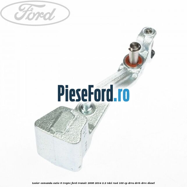 Levier comanda cutie 6 trepte Ford Transit 2006-2014 2.2 TDCi RWD 100 cp DRRA, DRRB, DRRC diesel