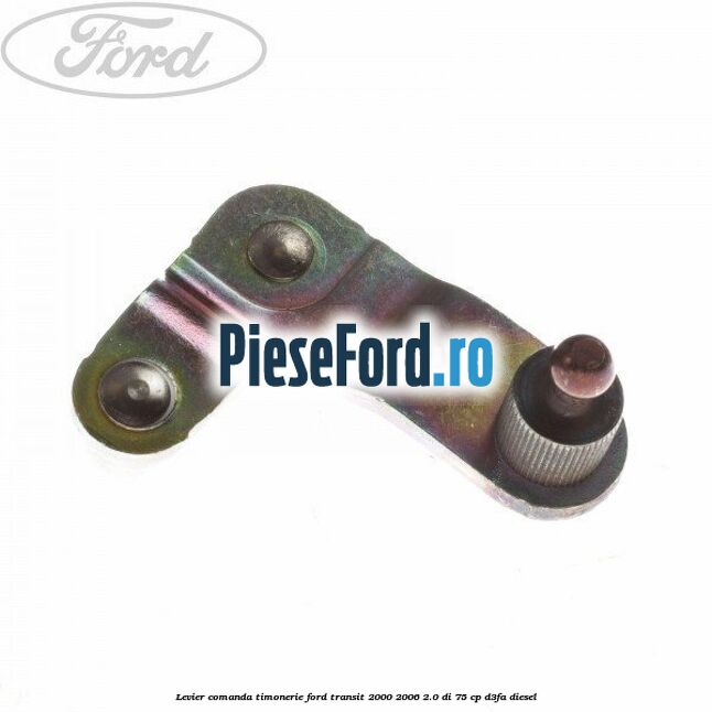 Levier comanda timonerie Ford Transit 2000-2006 2.0 DI 75 cp Levier comanda timonerie Ford Transit 2000-2006 2.0 DI 75 cp D3FA diesel
