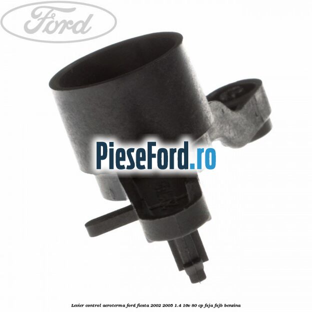 Levier control aeroterma Ford Fiesta 2002-2005 1.4 16V 80 cp FXJA, FXJB benzina