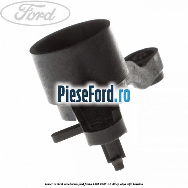 Levier control aeroterma Ford Fiesta 2005-2008 1.3 69 cp A9JA, A9JB benzina