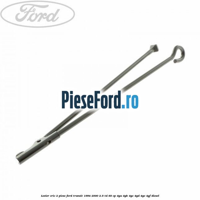 Levier cric 2 piese Ford Transit 1994-2000 2.5 TD 85 cp 4GA, 4GB, 4GC, 4GD, 4GE, 4GF diesel