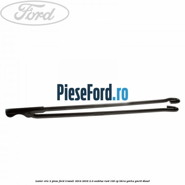 Levier cric 2 piese Ford Transit 2014-2018 2.0 EcoBlue RWD 130 cp BKRA, YMHA, YMR6 diesel