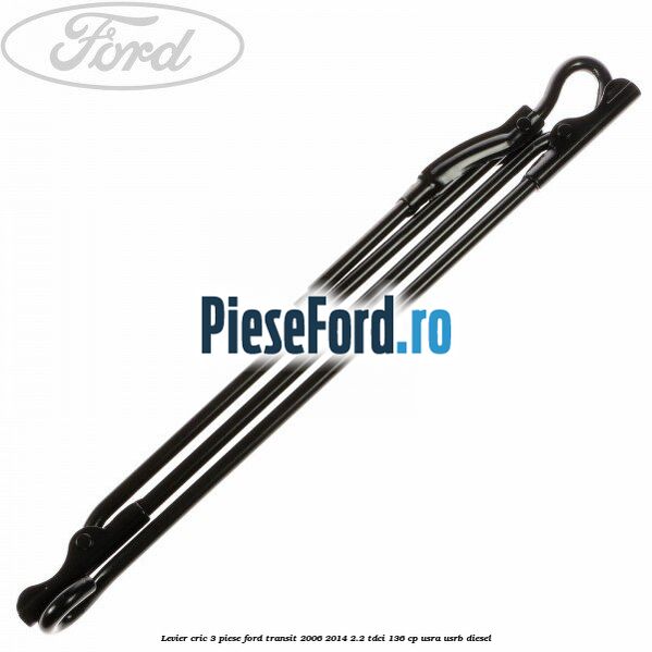 Levier cric 3 piese Ford Transit 2006-2014 2.2 TDCi 136 cp USRA, USRB diesel