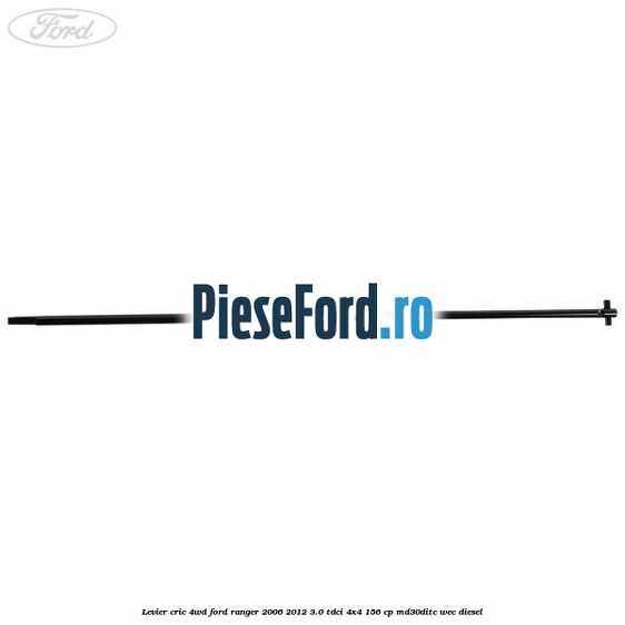 Levier cric 4WD Ford Ranger 2006-2012 3.0 TDCi 4x4 156 cp Levier cric 4WD Ford Ranger 2006-2012 3.0 TDCi 4x4 156 cp MD30DITC, WEC diesel