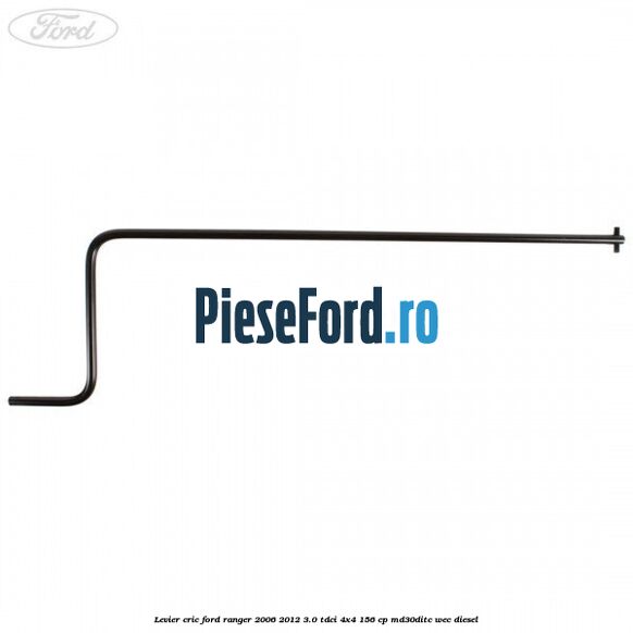Levier cric Ford Ranger 2006-2012 3.0 TDCi 4x4 156 cp Levier cric Ford Ranger 2006-2012 3.0 TDCi 4x4 156 cp MD30DITC, WEC diesel