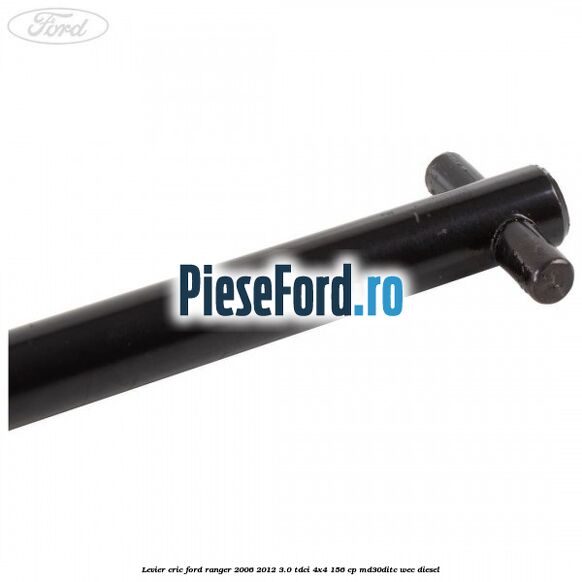 Levier cric Ford Ranger 2006-2012 3.0 TDCi 4x4 156 cp Levier cric Ford Ranger 2006-2012 3.0 TDCi 4x4 156 cp MD30DITC, WEC diesel