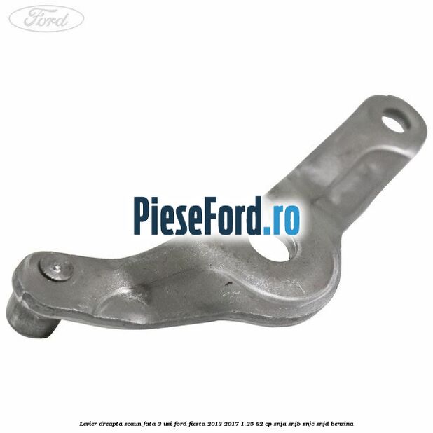 Levier dreapta scaun fata 3 usi Ford Fiesta 2013-2017 1.25 82 cp SNJA, SNJB, SNJC, SNJD benzina
