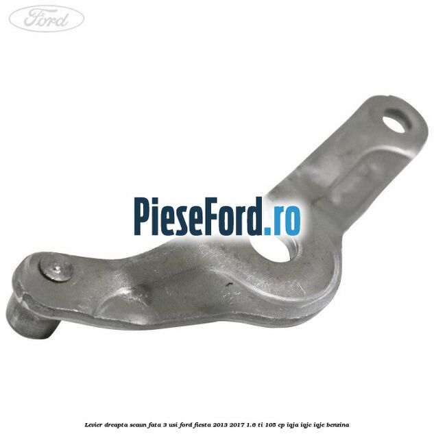 Levier dreapta scaun fata 3 usi Ford Fiesta 2013-2017 1.6 Ti 105 cp IQJA, IQJC, IQJE benzina