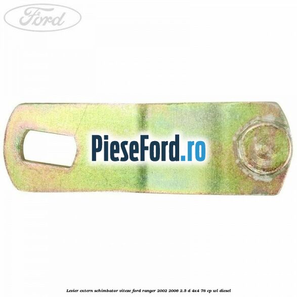 Levier extern schimbator viteze Ford Ranger 2002-2006 2.5 D 4x4 78 cp WL diesel