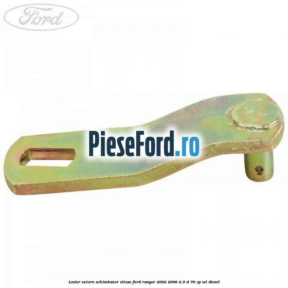 Levier extern schimbator viteze Ford Ranger 2002-2006 2.5 D 78 cp WL diesel