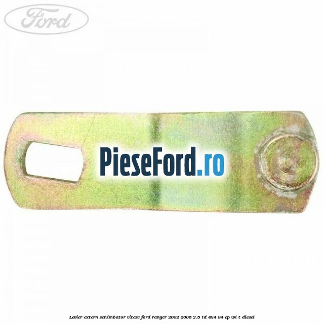 Levier extern schimbator viteze Ford Ranger 2002-2006 2.5 TD 4x4 84 cp Levier extern schimbator viteze Ford Ranger 2002-2006 2.5 TD 4x4 84 cp WL-T diesel