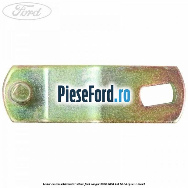 Levier extern schimbator viteze Ford Ranger 2002-2006 2.5 TD 84 cp WL-T diesel