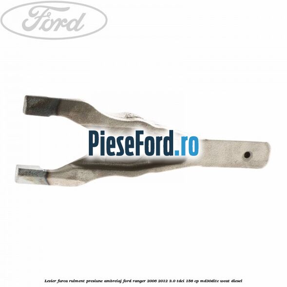 Levier furca rulment presiune ambreiaj Ford Ranger 2006-2012 3.0 TDCi 156 cp MD30DITC, WEAT diesel