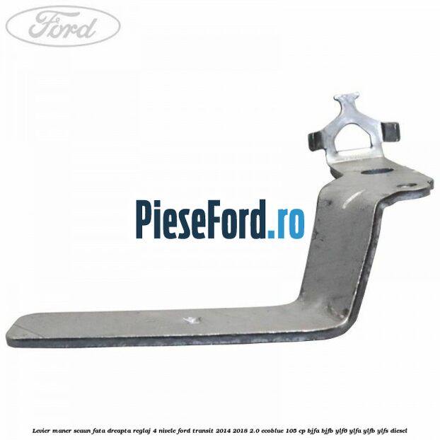 Levier maner scaun fata dreapta reglaj 4 nivele Ford Transit 2014-2018 2.0 EcoBlue 105 cp BJFA, BJFB, YLF6, YLFA, YLFB, YLFS diesel