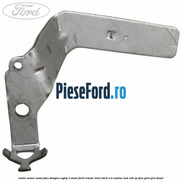 Levier maner scaun fata dreapta reglaj 4 nivele Ford Transit 2014-2018 2.0 EcoBlue RWD 105 cp Levier maner scaun fata dreapta reglaj 4 nivele Ford Transit 2014-2018 2.0 EcoBlue RWD 105 cp BJRA, YLR6, YLRA diesel
