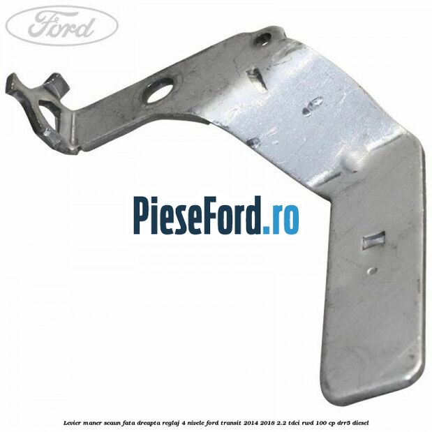 Levier maner scaun fata dreapta reglaj 4 nivele Ford Transit 2014-2018 2.2 TDCi RWD 100 cp DRR5 diesel