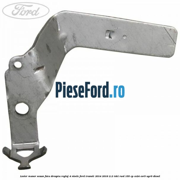 Levier maner scaun fata dreapta reglaj 4 nivele Ford Transit 2014-2018 2.2 TDCi RWD 155 cp CV24, CVR5, UYR6 diesel