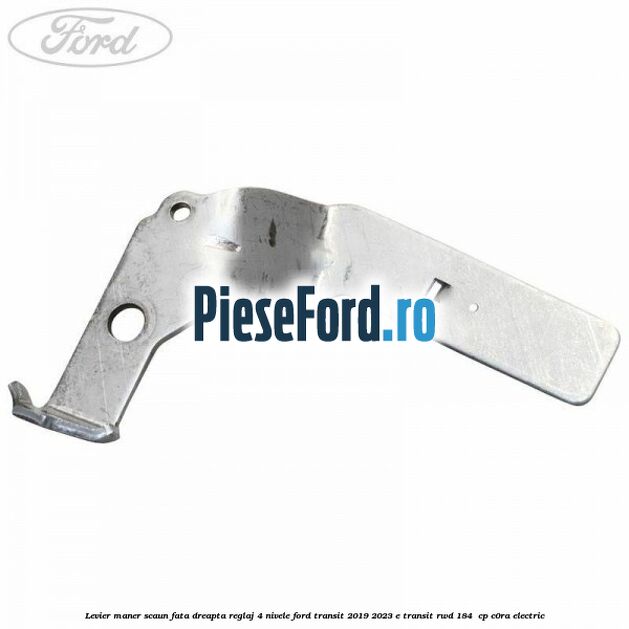 Levier maner scaun fata dreapta reglaj 4 nivele Ford Transit 2019-2023 E-TRANSIT RWD 184  cp C0RA electric
